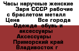 Часы наручные женские ZARIA Заря СССР рабочие с браслетом металл › Цена ­ 850 - Все города Одежда, обувь и аксессуары » Аксессуары   . Приморский край,Владивосток г.